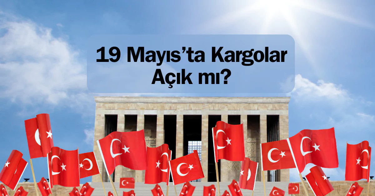 19 Mayıs Kargolar Çalışıyor mu? 19 Mayıs Kargolar Açık mı?