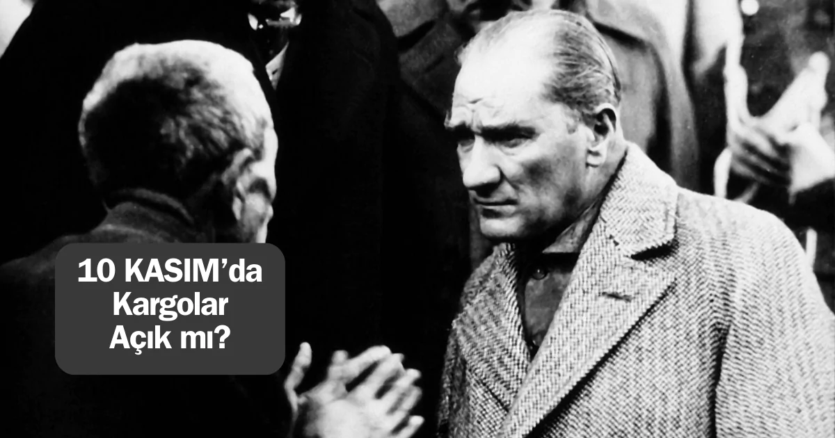 10 Kasım kargolar açık mı? 10 Kasım kargolar çalışıyor mu? 10 Kasım kargolar kapalı mı?